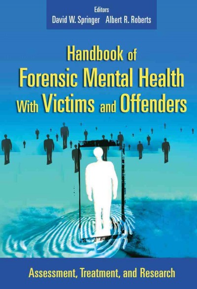 Handbook of forensic mental health with victims and offenders : assessment, treatment, and research / editors, David W. Springer, Albert R. Roberts.