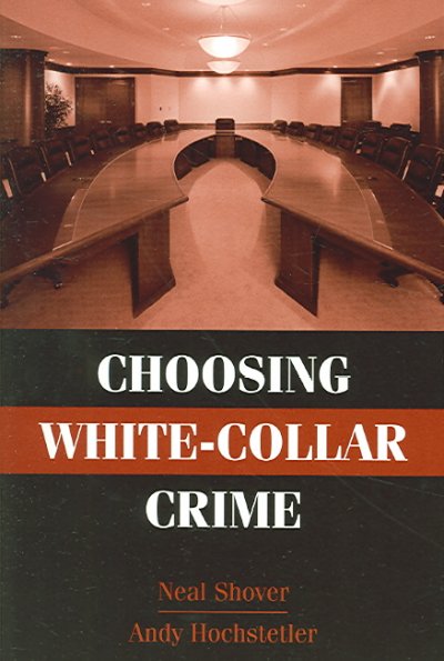 Choosing white-collar crime / Neal Shover, Andy Hochstetler.
