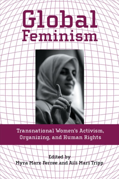 Global feminism : transnational women's activism, organizing, and human rights / edited by Myra Marx Ferree and Aili Mari Tripp.
