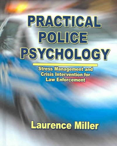 Practical police psychology : stress management and crisis intervention for law enforcement / by Laurence Miller.