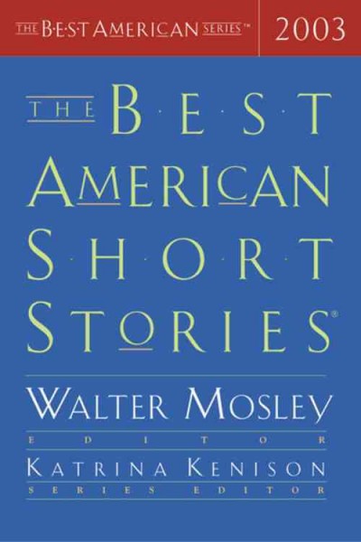 The best American short stories, 2003 / selected from U.S. and Canadian magazines by Walter Mosley with Katrina Kenison ; with an introduction by Walter Mosley.