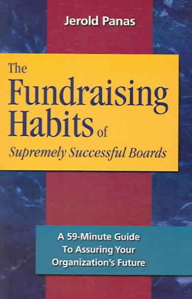 The fundraising habits of supremely successful boards : a 59-minute guide to assuring your organization's future / Jerold Panas.
