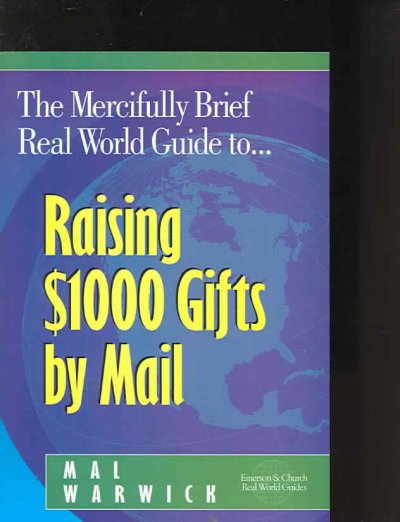 The mercifully brief, real-world guide to-- raising $1,000 gifts by mail / Mal Warwick.