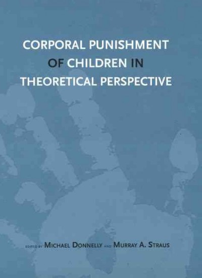 Corporal punishment of children in theoretical perspective / edited by Michael Donnelly and Murray A. Straus.