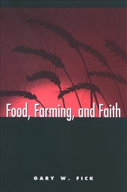 Food, farming, and faith / Gary W. Fick.