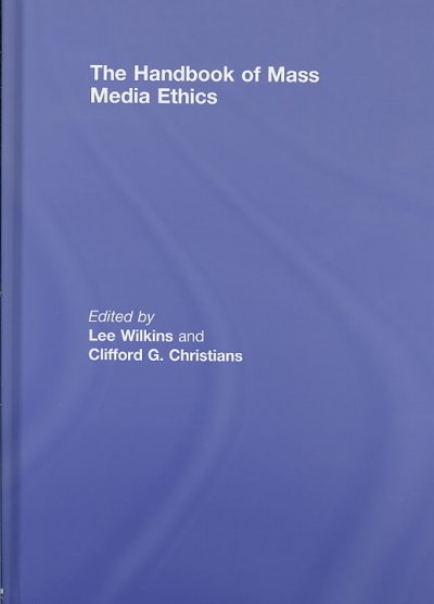 The handbook of mass media ethics / edited by Lee Wilkins and Clifford G. Christians.