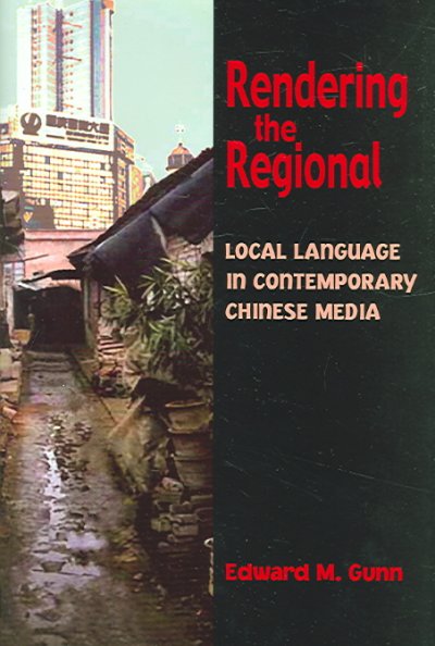 Rendering the regional : local language in contemporary Chinese media / Edward M. Gunn.