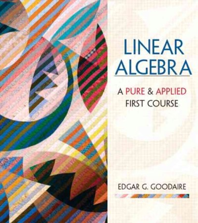 Linear algebra : a pure & applied first course / Edgar G. Goodaire.