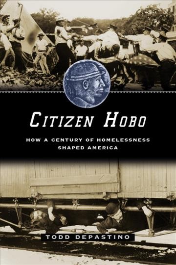 Citizen hobo : how a century of homelessness shaped America / Todd DePastino.