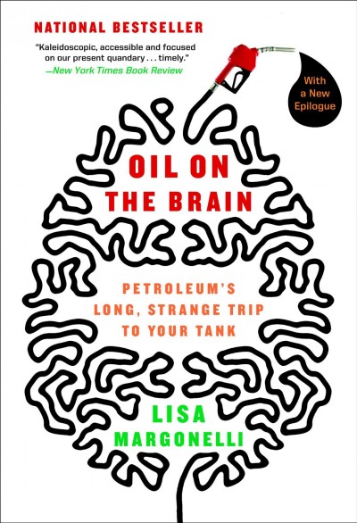 Oil on the brain : petroleum's long, strange trip to your tank / Lisa Margonelli ; [with a new epilogue].
