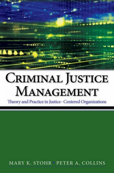 Criminal justice management : theory and practice in justice centered organizations / Mary K. Stohr, Peter A. Collins.