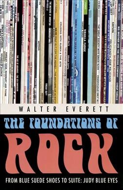 The foundations of rock : from "Blue suede shoes" to  "Suite : Judy blue eyes" / Walter Everett.