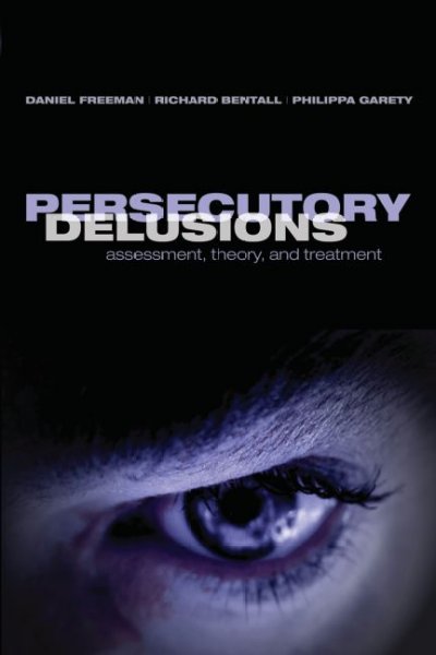 Persecutory delusions : assessment, theory, and treatment / edited by Daniel Freeman, Richard Bentall, Philippa Garety.