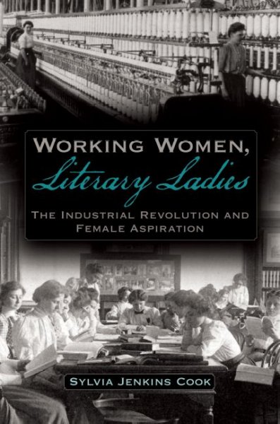 Working women, literary ladies : the industrial revolution and female aspiration / Sylvia Jenkins Cook.