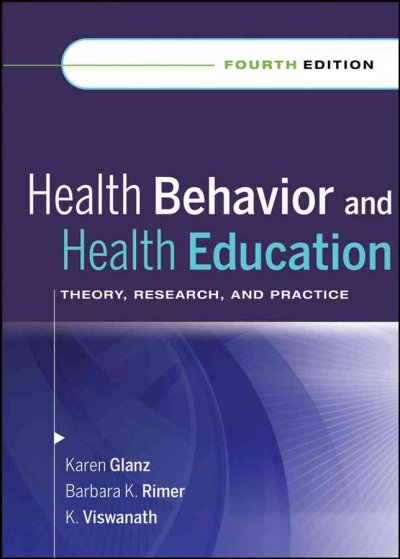 Health behavior and health education : theory, research, and practice / Karen Glanz, Barbara K. Rimer, K. Viswanath, editors ; foreword by C. Tracy Orleans.