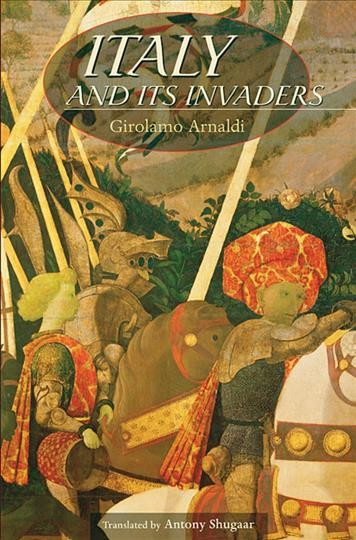 Italy and its invaders / Girolamo Arnaldi ; translated by Antony Shugaar.
