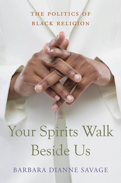Your spirits walk beside us : the politics of Black religion / Barbara Dianne Savage.