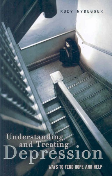 Understanding and treating depression : ways to find hope and help / Rudy Nydegger.