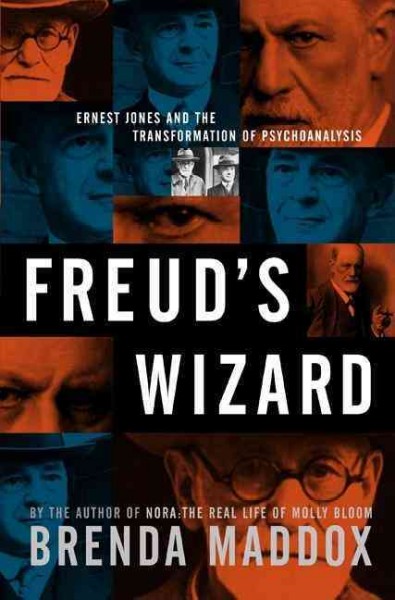 Freud's wizard : Ernest Jones and the transformation of psychoanalysis / Brenda Maddox.