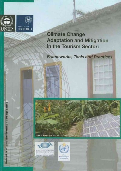 Climate change adaptation and mitigation in the tourism sector [electronic resource] : frameworks, tools and practices.