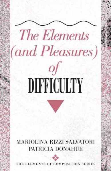 The elements (and pleasures) of difficulty / Mariolina Rizzi Salvatori, Patricia Donahue.