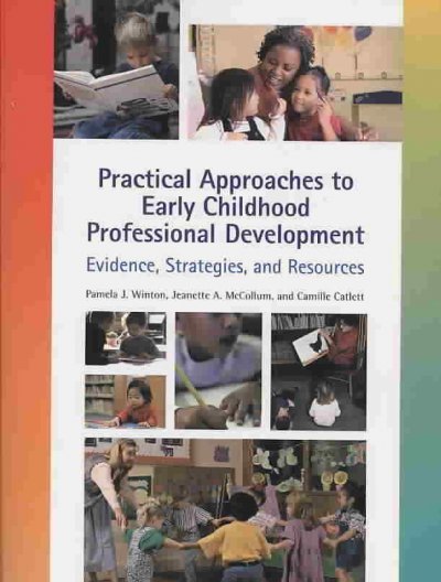 Practical approaches to early childhood professional development : evidence, strategies, and resources / [edited by] Pamela J. Winton, Jeanette A. McCollum, and Camille Catlett.