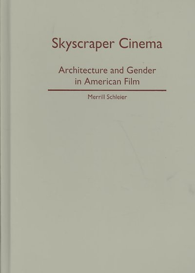 Skyscraper cinema : architecture and gender in American film / Merrill Schleier.