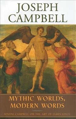 Mythic worlds, modern words : on the art of James Joyce / Joseph Campbell ; edited and with a foreword by Edmond L. Epstein.