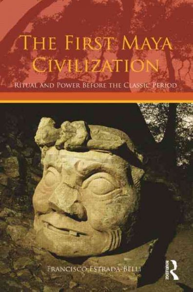 The first Maya civilization : ritual and power before the classic period / Francisco Estradi-Belli.