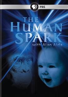 The human spark [videorecording (DVD)] / PBS ; a co-production of Chedd-Angier-Lewis Productions and Thirteen in association with WNET.org.