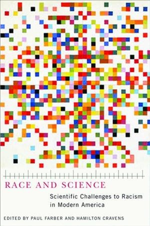 Race and science : scientific challenges to racism in modern America / edited by Paul Farber and Hamilton Cravens.