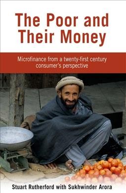 The poor and their money : microfinance from a twenty-first century consumer's perspective / Stuart Rutherford ; with Sukhwinder Arora.
