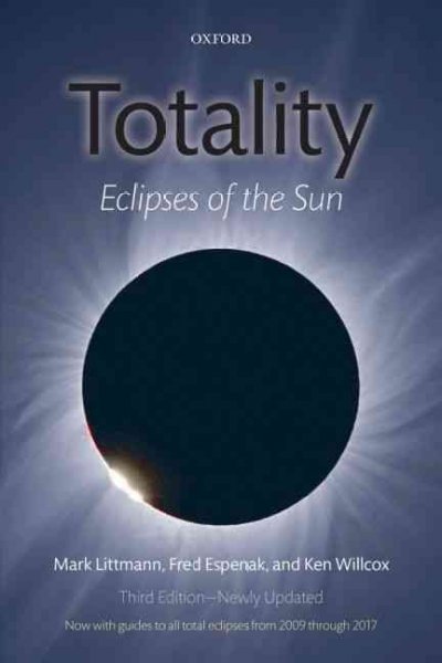Totality : eclipses of sun : updated with guides to total eclipses from 2009 through 2017 / Mark Littman, Ken Willcox, Fred Espenak.