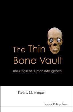 The thin bone vault : the origin of human intelligence / Fredric M. Menger.