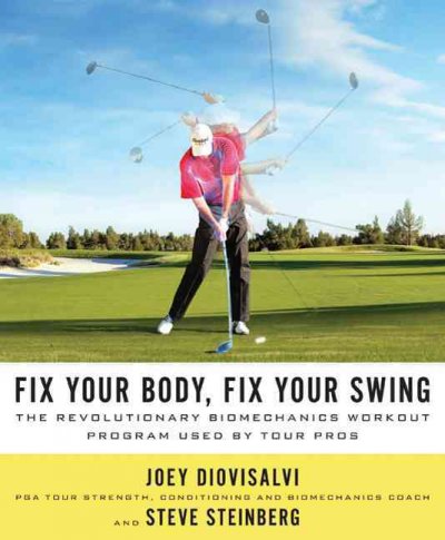 Fix your body, fix your swing : the revolutionary biomechanics workout program used by tour pros / Joey Diovisalvi and Steve Steinberg.