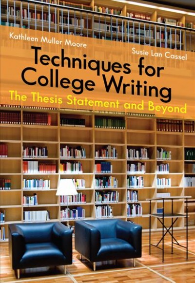Techniques for college writing : the thesis statement and beyond / Kathleen Muller Moore, Susie Lan Cassel.