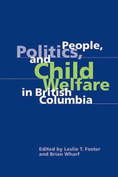 People, politics, and child welfare in British Columbia / edited by Leslie T. Foster and Brian Wharf.