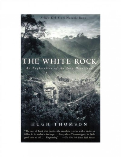 The White Rock : an exploration of the Inca heartland / Hugh Thomson.