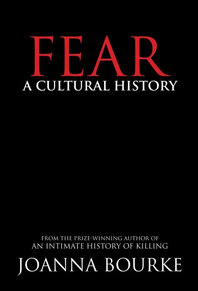 Fear : a cultural history / Joanna Bourke.
