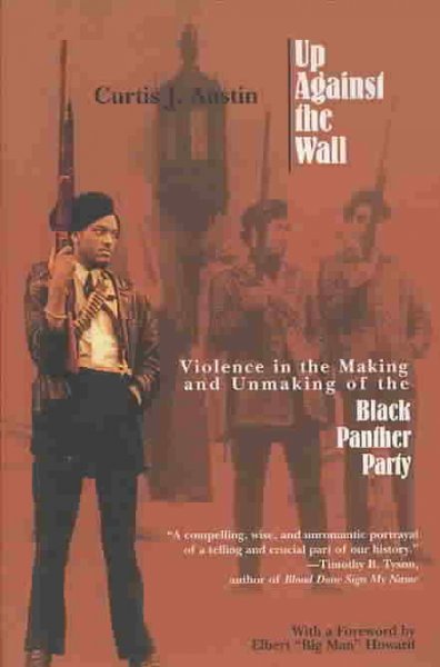Up against the wall : violence in the making and unmaking of the Black Panther Party / by Curtis J. Austin.