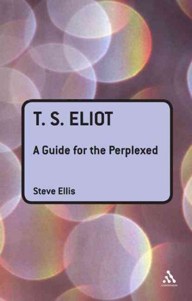 T.S. Eliot : a guide for the perplexed / Steve Ellis.