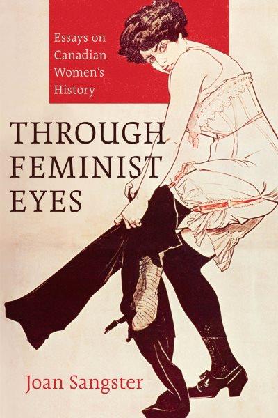 Through feminist eyes : essays on Canadian women's history / Joan Sangster.