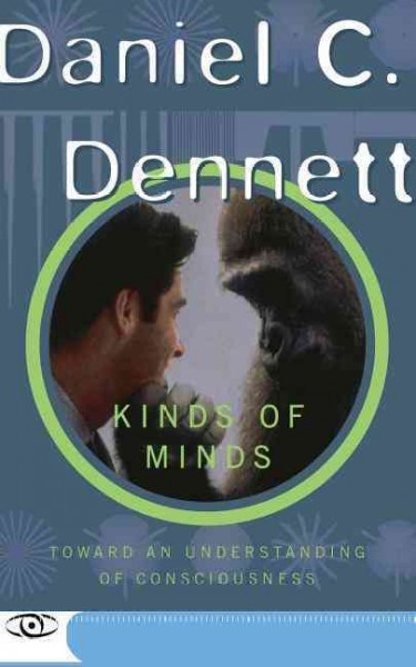 Kinds of minds : toward an understanding of consciousness / Daniel C. Dennett.