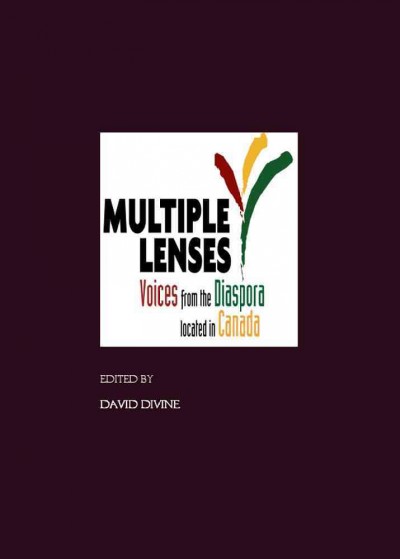 Multiple lenses : voices from the diaspora located in Canada / edited by David Divine.