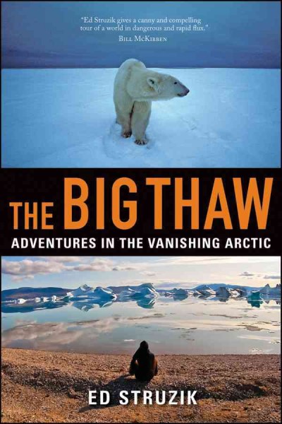 The big thaw : adventures in the vanishing Arctic / Ed Struzik.