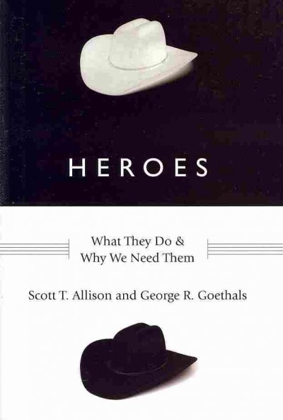 Heroes : what they do & why we need them / Scott T. Allison, George R. Goethals.