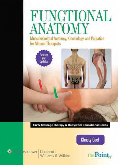 Functional anatomy : musculoskeletal anatomy, kinesiology, and palpation for manual therapists / Christy Cael.