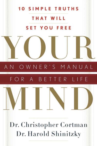 Your mind : an owner's manual for a better life : 10 simple truths that will set you free / Christopher Cortman and Harold Shinitzky.