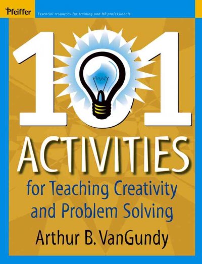 101 activities for teaching creativity and problem solving / Arthur VanGundy.