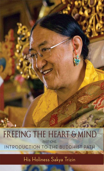 Freeing the heart and mind. Part 1, Introduction to the Buddhist path / Sakya Trizin ; edited by Khenpo Kalsang Gyaltsen and Ani Kunga Chodron.